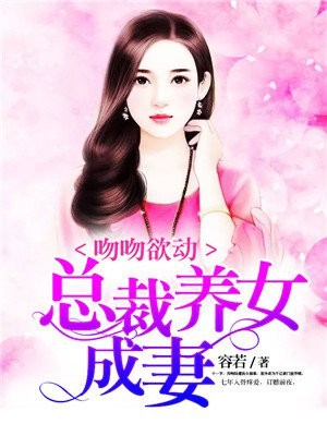 吻吻欲动：总裁养女成妻